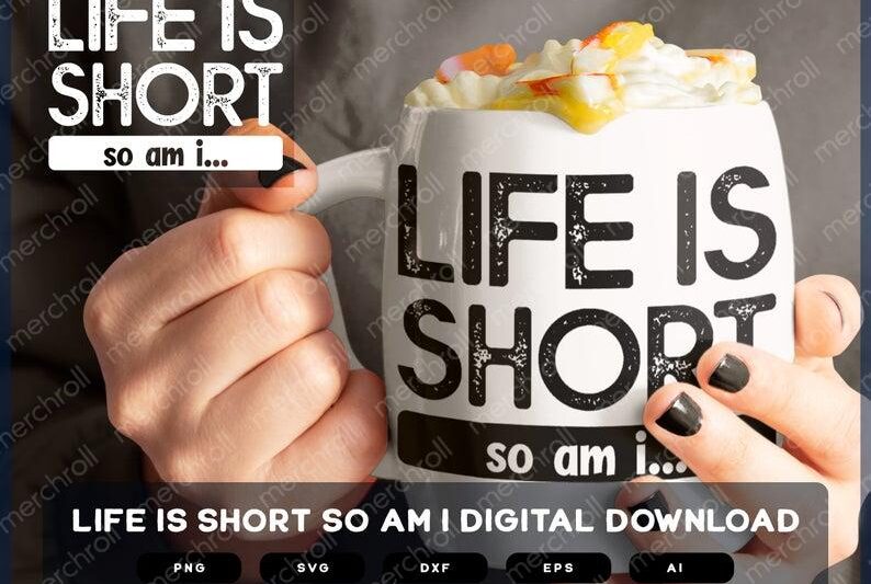 Life Is Short So Am I | Life Is Short So Am I SVG | Life Is Short So Am I SVG | Life Is Short So Am I Designs