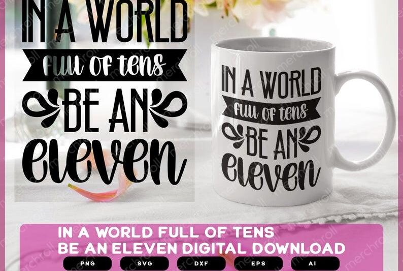 In a World Full of Tens Be an Eleven | In a World Full of Tens Be an Eleven png | In a World Full of Tens Be an Eleven eps