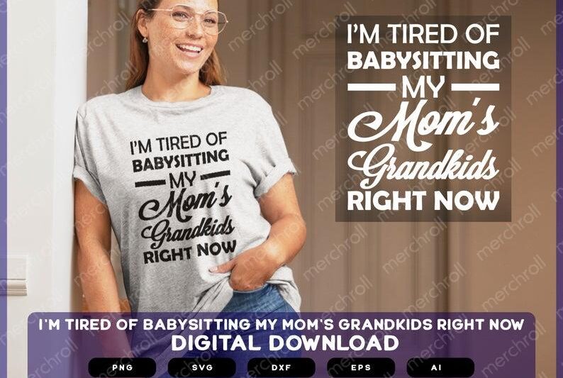 I'm Tired Of Babysitting My Moms Grandkids Right Now | I'm Tired Of Babysitting My Moms Grandkids Right Now SVG PNG EPS