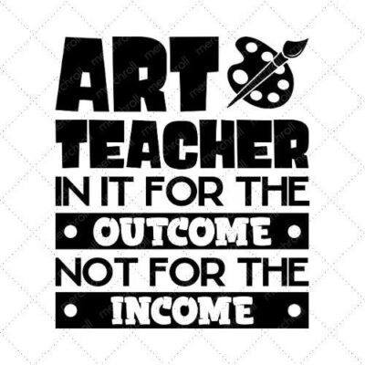 Art Teacher In It For The Outcome Not For The Income SVG PNG EPS DXF AI Download