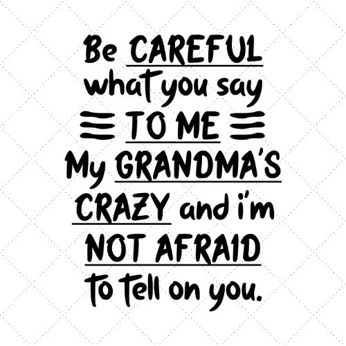 Be Careful What You Say To Me mirrored jpeg png dxf svg Crazy Grandma svg My Grandma's Crazy and I'm Not Afraid To Tell On You