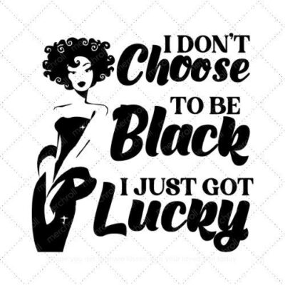 I Don't Choose To Be Black I Just Got Lucky SVG PNG EPS DXF AI Download