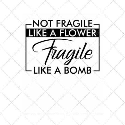 Not fragile like a flower fragile like a bomb SVG PNG EPS AI DXF Download