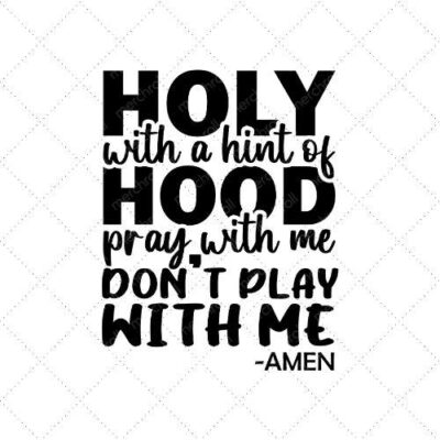 Holy With A Hint Of Hood Pray With Me Don't Play With Me Amen SVG PNG EPS DXF AI Download