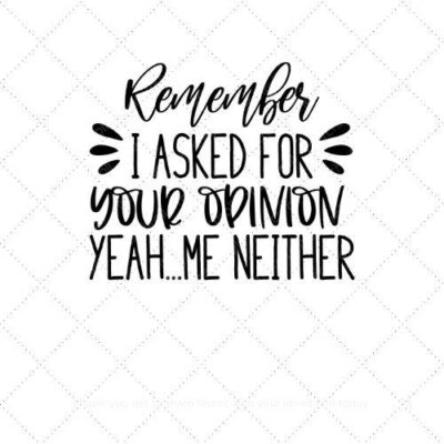 Remember I asked for your opinion yeah me neither SVG PNG EPS AI DXF Download