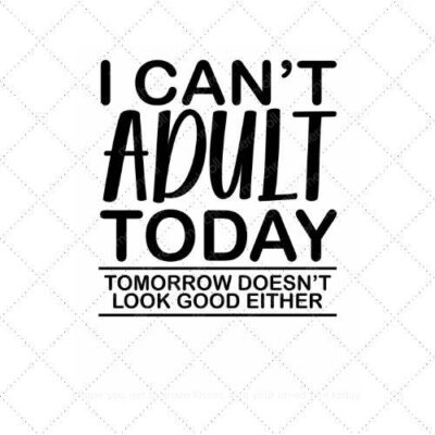 I can't adult today tomorrow doesn't look good either SVG PNG EPS AI DXF Download
