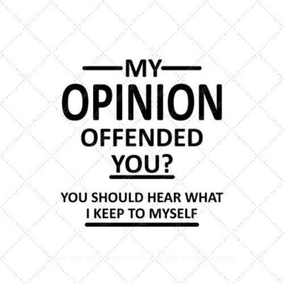 My opinion offended you? You should hear what I keep to myself SVG PNG EPS AI DXF Download