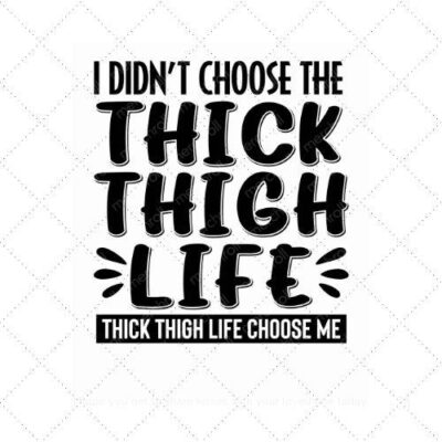 I didn't choose the thick thigh life, Thick thigh life choose me SVG PNG EPS AI DXF Download