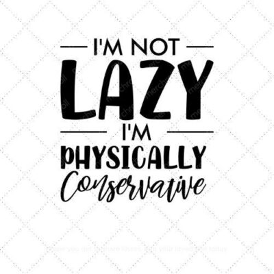 I'm not lazy I'm physically conservative SVG PNG EPS AI DXF Download