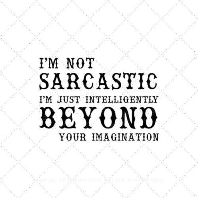 I'm not sarcastic I'm just intelligently beyond your imagination SVG PNG EPS AI DXF Download
