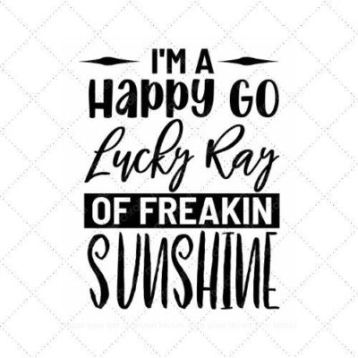 I'm a happy go lucky ray of freakin sunshine SVG PNG EPS AI DXF Download