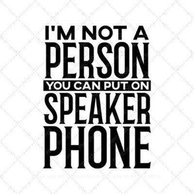 I'M NOT A PERSON YOU CAN PUT ON SPEAKER PHONE SVG PNG EPS AI DXF Download