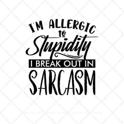 I'm allergic to stupidity I break out in sarcasm SVG PNG EPS AI DXF Download