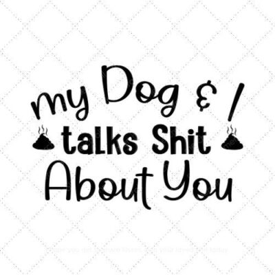 My dog and I talk shit about you SVG PNG EPS AI DXF Download