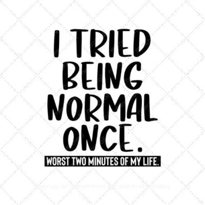 I tried being normal once worst two minutes of my life SVG PNG EPS AI DXF Download