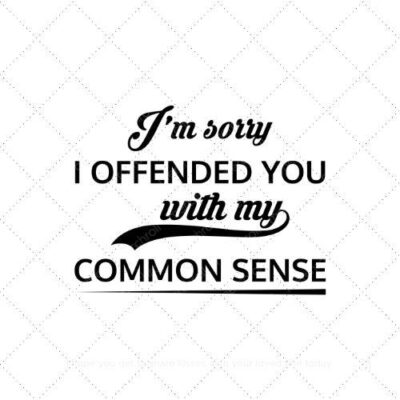 I'm sorry I offended you with my common sense SVG PNG EPS AI DXF Download
