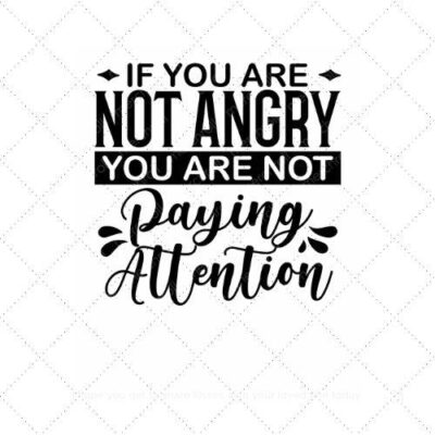 If you are not angry you are not paying attention SVG PNG EPS AI DXF Download