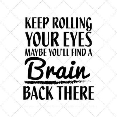 Keep rolling your eyes maybe you'll find a brain back there SVG PNG EPS AI DXF Download
