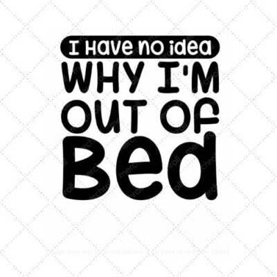 I have no idea why I'm out of bed SVG PNG EPS AI DXF Download