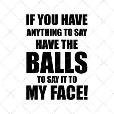 If you have anything to say have the balls to say it to my face! SVG PNG EPS AI DXF Download