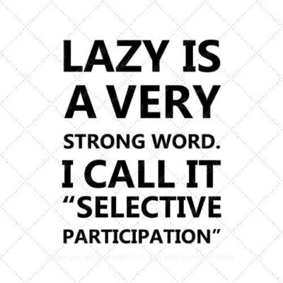Lazy is a very strong word I call it SELECTIVE PARTICIPATION SVG PNG EPS AI DXF Download