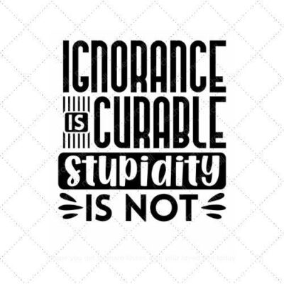 Ignorance is curable stupidity is not SVG PNG EPS AI DXF Download