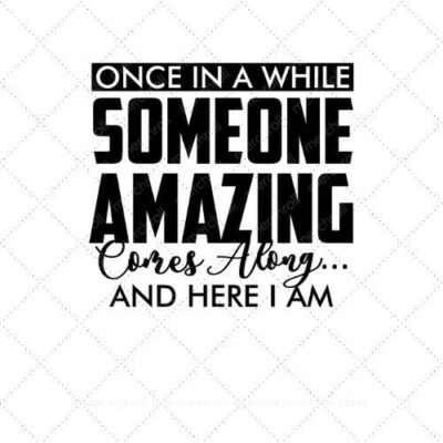 Once in a while someone amazing comes along and here I am SVG PNG EPS AI DXF Download