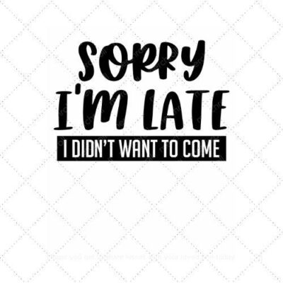 Sorry I'm late I didn't want to come SVG PNG EPS AI DXF Download