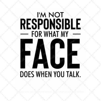 I'm not responsible for what my face does when you talk SVG PNG EPS AI DXF Download