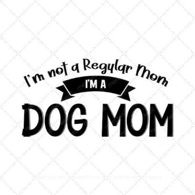 Im not a regular mom im a dog mom SVG PNG EPS AI DXF Download