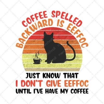 Coffee spelled backward seeffoc just know that i dont give eeffoc until ive have my coffee SVG PNG EPS AI DXF Download