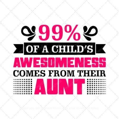 99% of a childs awesomeness comes from their aunt SVG PNG EPS AI DXF Download