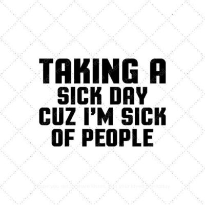 Taking a sick day cuz I'm sick of people SVG PNG EPS AI DXF Download