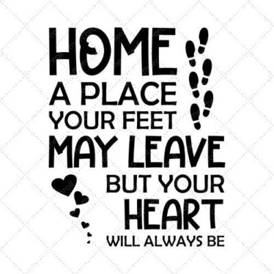 Home Is A Place Your Feet May Leave But Your Heart Will Always Be SVG PNG EPS DXF AI Download