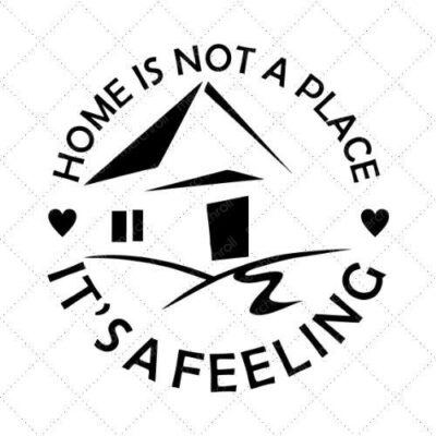 Home Is Not A Place It's A Feeling SVG PNG EPS DXF AI Download