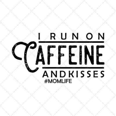 I Run On Caffeine And Kisses #Momlife SVG PNG EPS DXF AI Download