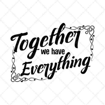 Together We Have Everything SVG PNG EPS DXF AI Download