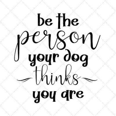 Be The Person Your Dog Thinks You Are SVG PNG EPS DXF AI Download