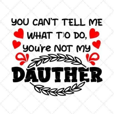 You Can't Tell Me What To Do, You're Not My Daughter SVG PNG EPS DXF AI Download