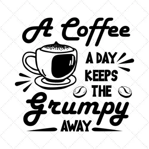 A Coffee A Day Keeps The Grumpy Away SVG PNG EPS DXF AI Download