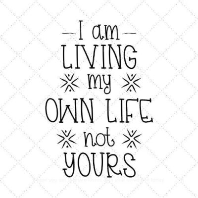 I am living my own life not yours SVG PNG EPS AI DXF Download