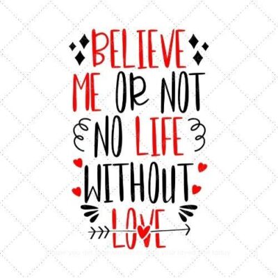 Believe me or not no life without love SVG PNG EPS AI DXF Download