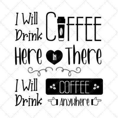 I will drink coffee here in there i will drink coffee anywhere SVG PNG EPS AI DXF Download