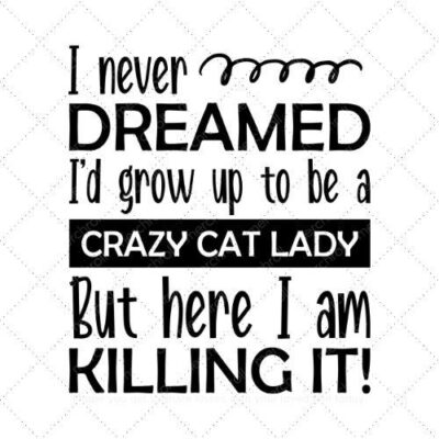 I never dreamed Id grow up to be crazy cat lady but here I am killing it SVG PNG EPS AI DXF Download