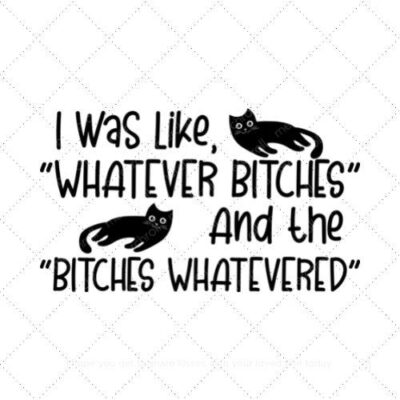 I was like whatever bitches and the bitches whatever SVG PNG EPS AI DXF Download