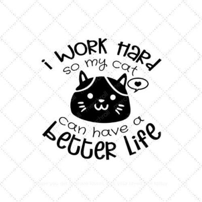 I Work Hard So My Cat Can Have A Better Life SVG PNG EPS AI DXF Download