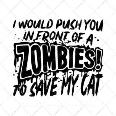 I would push you in front of a zombie to save my cat SVG PNG EPS AI DXF Download