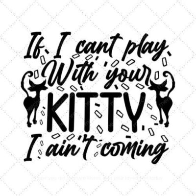 If I cant play with your kitty I aint coming SVG PNG EPS AI DXF Download
