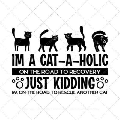 Im a cat a holic on the road to recovery just kidding im on the road to rescue another cat SVG PNG EPS AI DXF Download