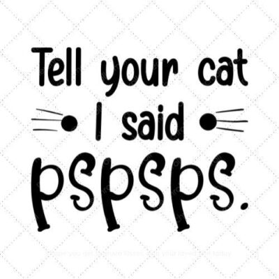 Tell your cat I said pspsps SVG PNG EPS AI DXF Download